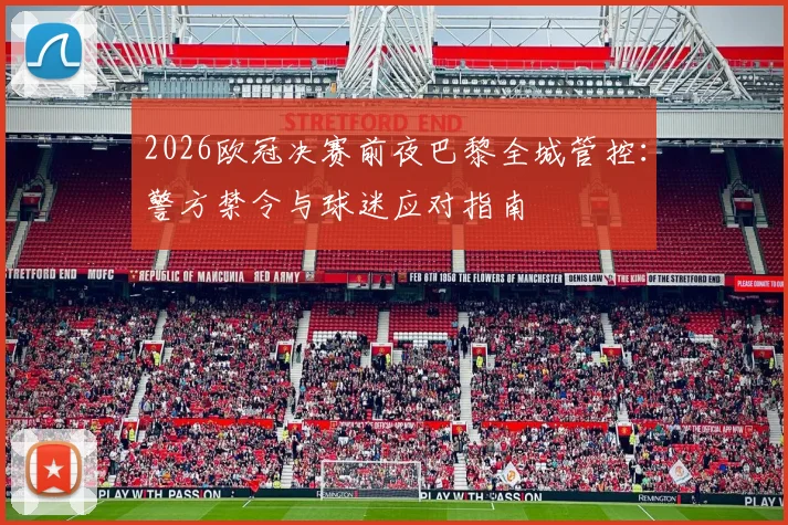 2026欧冠决赛前夜巴黎全城管控：警方禁令与球迷应对指南