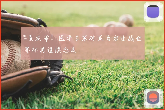 %复发率!医学专家对亚马尔出战世界杯持谨慎态度