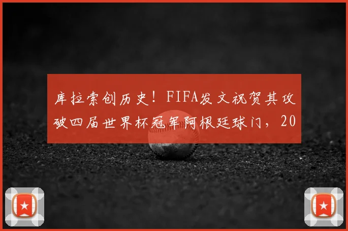 库拉索创历史！FIFA发文祝贺其攻破四届世界杯冠军阿根廷球门，2026世预赛最大冷门？