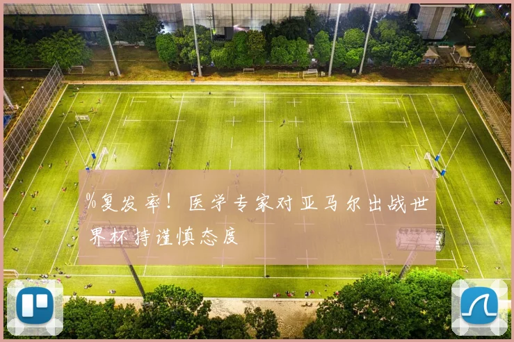%复发率！医学专家对亚马尔出战世界杯持谨慎态度