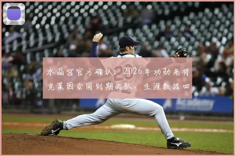 水晶宫官方确认：2026年功勋老将克莱因合同到期离队，生涯数据回顾与未来去向分析